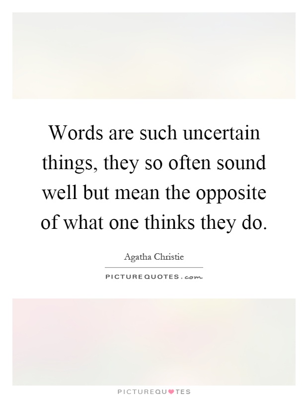 Words are such uncertain things, they so often sound well but mean the opposite of what one thinks they do Picture Quote #1