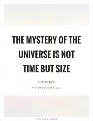 The mystery of the universe is not time but size Picture Quote #1