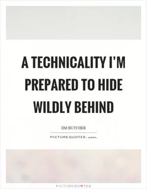 A technicality I’m prepared to hide wildly behind Picture Quote #1