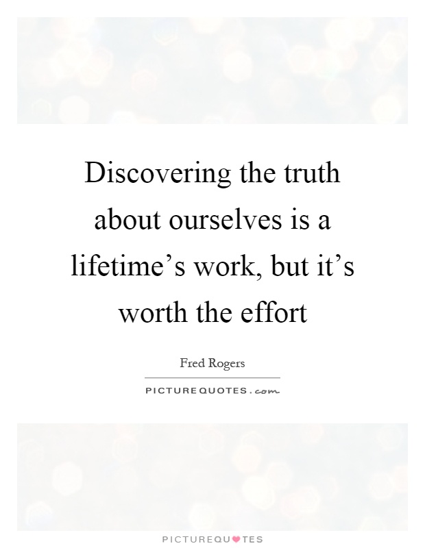 Discovering the truth about ourselves is a lifetime's work, but it's worth the effort Picture Quote #1