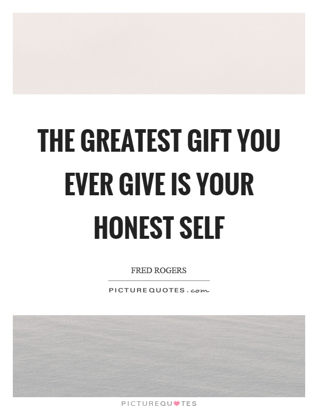 The greatest gift you ever give is your honest self Picture Quote #1