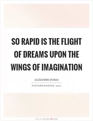 So rapid is the flight of dreams upon the wings of imagination Picture Quote #1