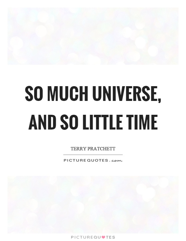 So much universe, and so little time Picture Quote #1