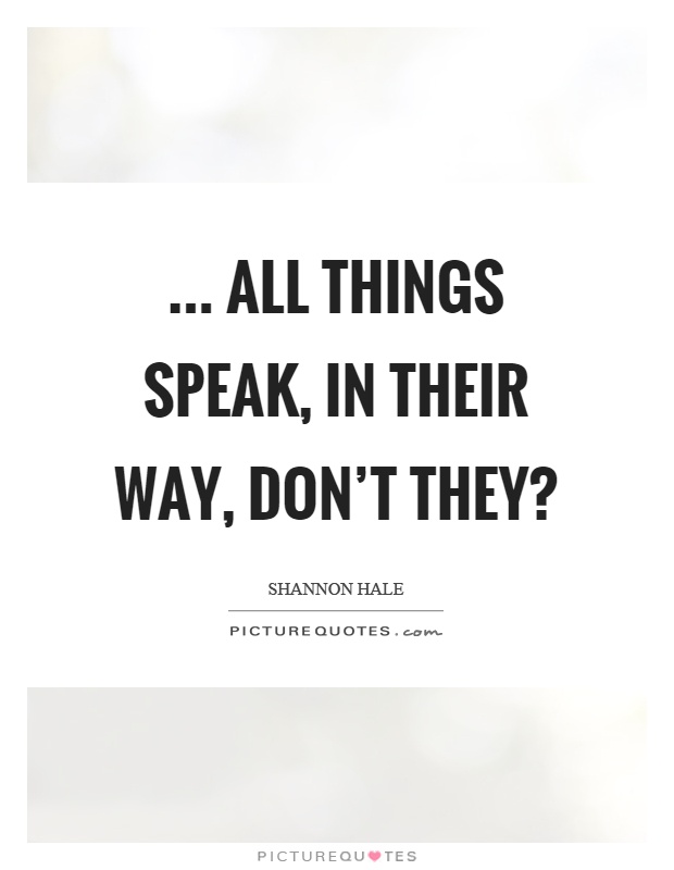 ... all things speak, in their way, don't they? Picture Quote #1