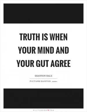 Truth is when your mind and your gut agree Picture Quote #1