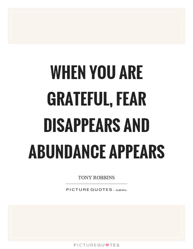 When you are grateful, fear disappears and abundance appears Picture Quote #1
