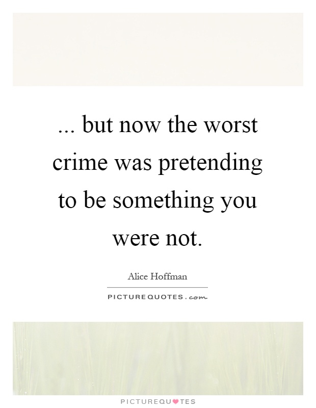 ... but now the worst crime was pretending to be something you were not Picture Quote #1