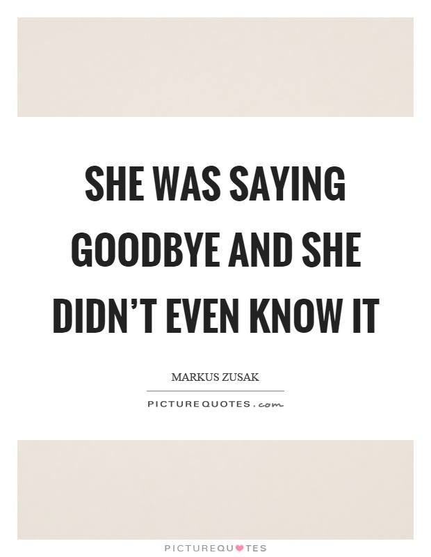 She was saying goodbye and she didn't even know it Picture Quote #1