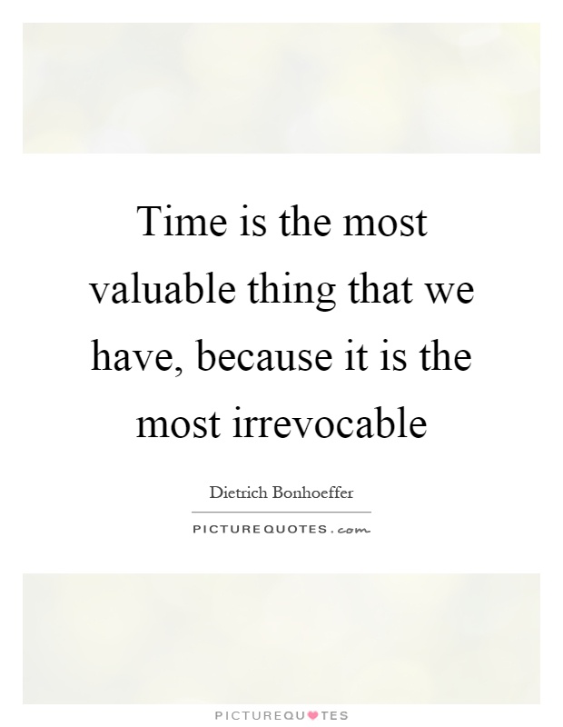 Time is the most valuable thing that we have, because it is the most irrevocable Picture Quote #1