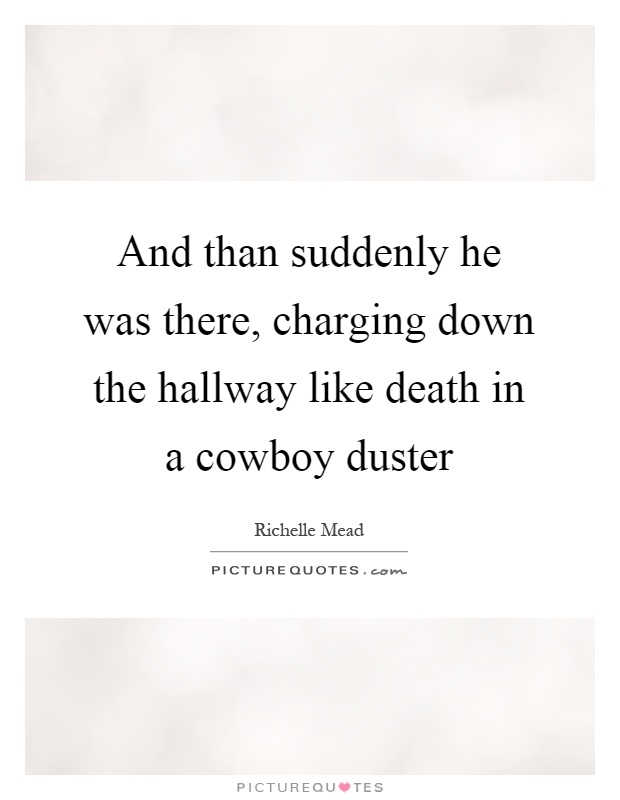 And than suddenly he was there, charging down the hallway like death in a cowboy duster Picture Quote #1