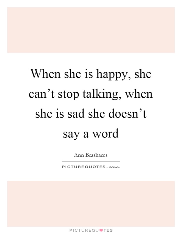 When she is happy, she can't stop talking, when she is sad she doesn't say a word Picture Quote #1