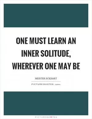 One must learn an inner solitude, wherever one may be Picture Quote #1