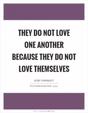 They do not love one another because they do not love themselves Picture Quote #1