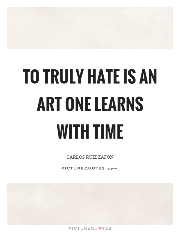 To truly hate is an art one learns with time Picture Quote #1