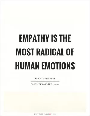 Empathy is the most radical of human emotions Picture Quote #1