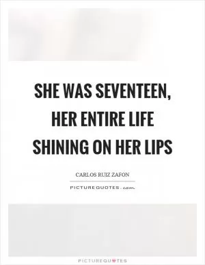 She was seventeen, her entire life shining on her lips Picture Quote #1