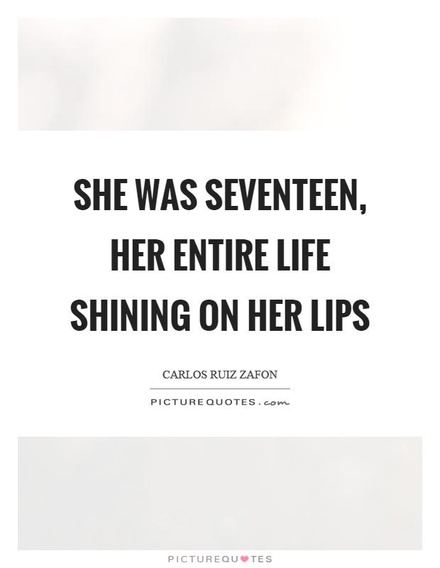 She was seventeen, her entire life shining on her lips Picture Quote #1