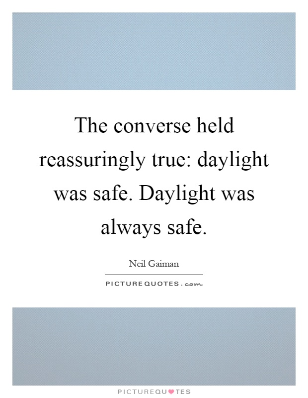 The converse held reassuringly true: daylight was safe. Daylight was always safe Picture Quote #1