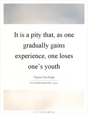 It is a pity that, as one gradually gains experience, one loses one’s youth Picture Quote #1