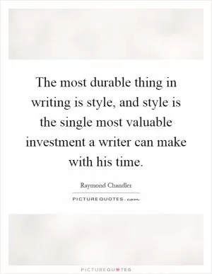 The most durable thing in writing is style, and style is the single most valuable investment a writer can make with his time Picture Quote #1