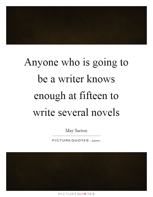 Anyone who is going to be a writer knows enough at fifteen to write several novels Picture Quote #1