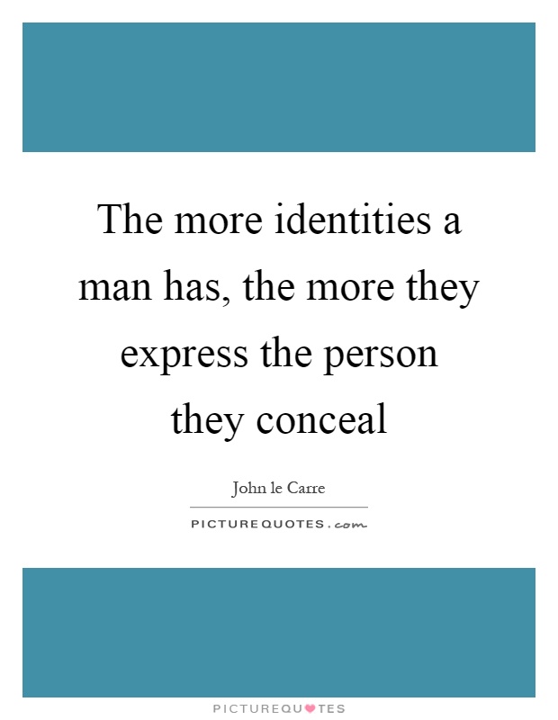 The more identities a man has, the more they express the person they conceal Picture Quote #1