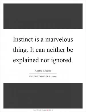Instinct is a marvelous thing. It can neither be explained nor ignored Picture Quote #1