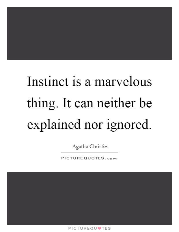 Instinct is a marvelous thing. It can neither be explained nor ignored Picture Quote #1