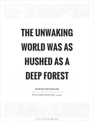 The unwaking world was as hushed as a deep forest Picture Quote #1