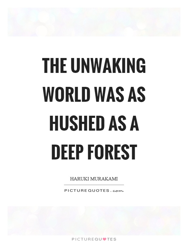 The unwaking world was as hushed as a deep forest Picture Quote #1