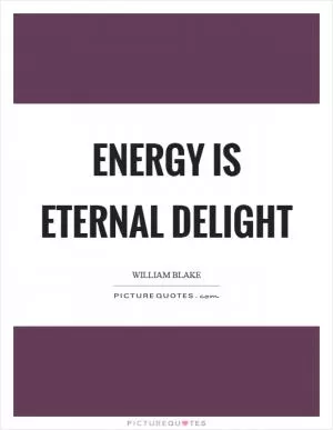 Energy is eternal delight Picture Quote #1