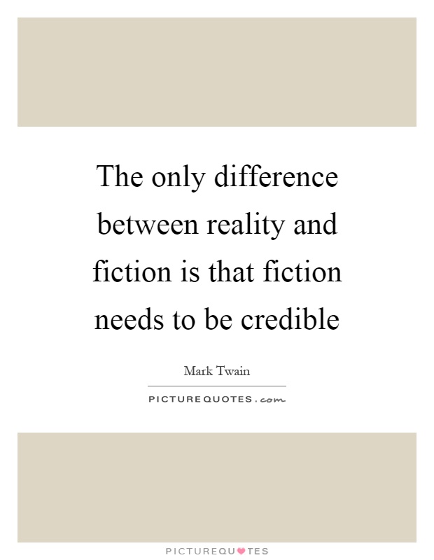 The only difference between reality and fiction is that fiction needs to be credible Picture Quote #1