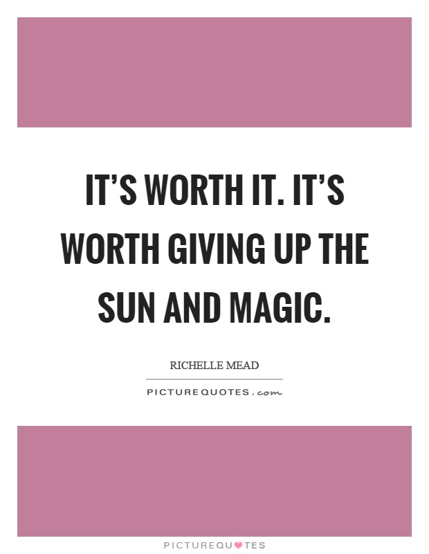 It's worth it. It's worth giving up the sun and magic Picture Quote #1