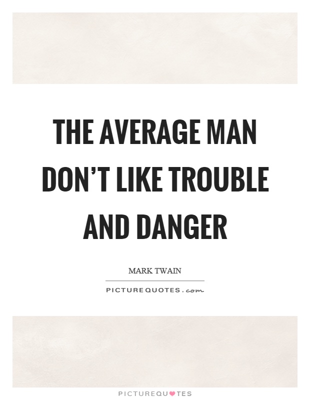 The average man don't like trouble and danger Picture Quote #1