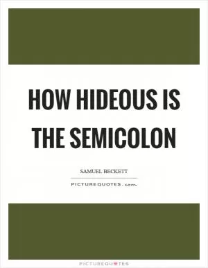 How hideous is the semicolon Picture Quote #1