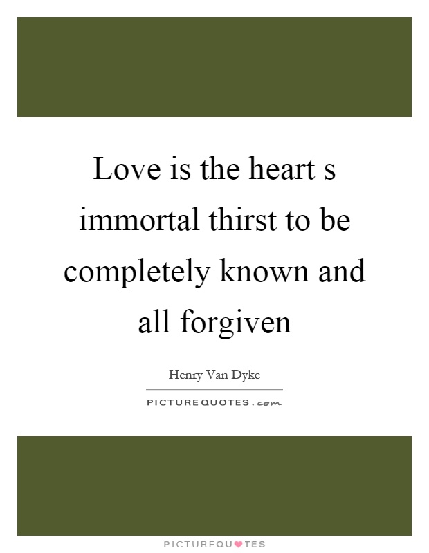 Love is the heart s immortal thirst to be completely known and all forgiven Picture Quote #1