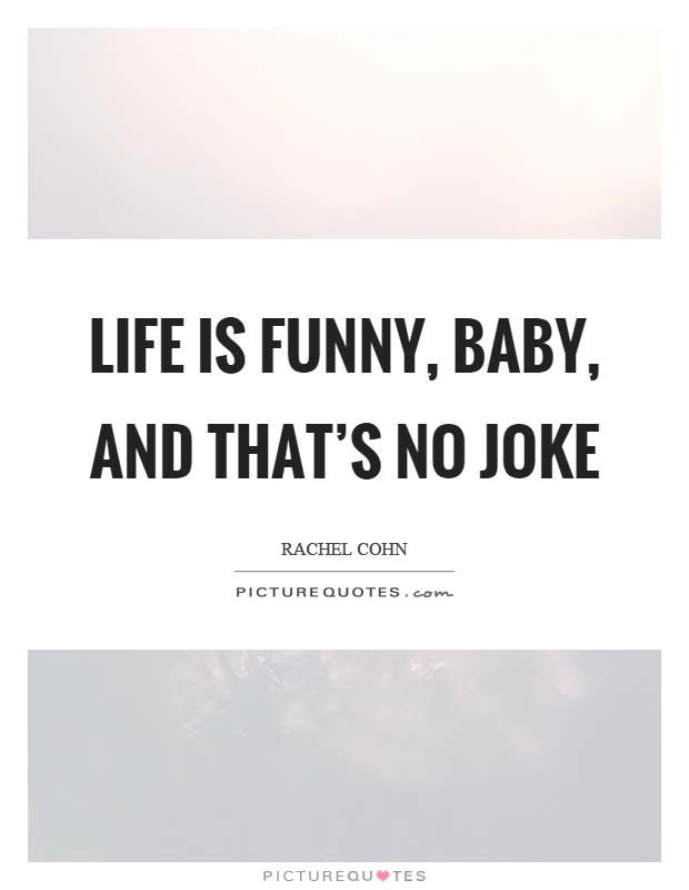 Life is funny, baby, and that's no joke Picture Quote #1