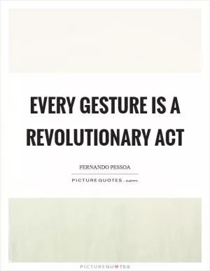 Every gesture is a revolutionary act Picture Quote #1