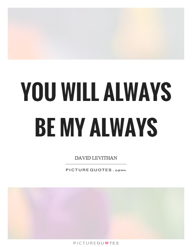 You will always be my always Picture Quote #1