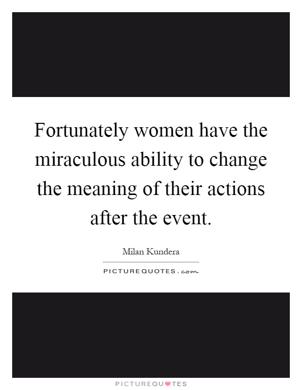 Fortunately women have the miraculous ability to change the meaning of their actions after the event Picture Quote #1