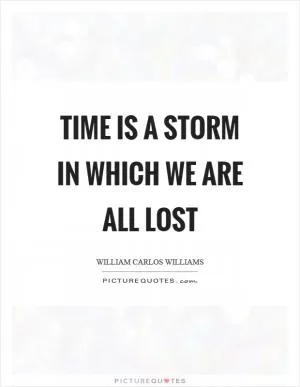 Time is a storm in which we are all lost Picture Quote #1