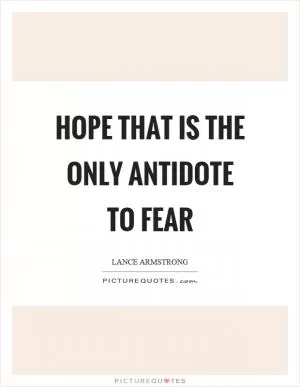 Hope that is the only antidote to fear Picture Quote #1