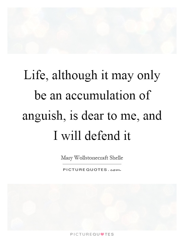 Life, although it may only be an accumulation of anguish, is dear to me, and I will defend it Picture Quote #1