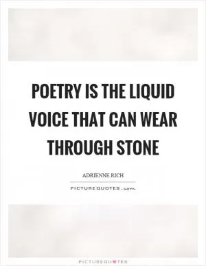 Poetry is the liquid voice that can wear through stone Picture Quote #1