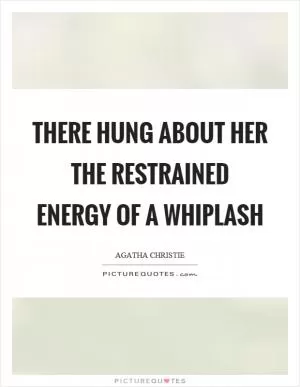 There hung about her the restrained energy of a whiplash Picture Quote #1