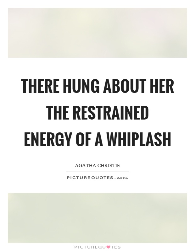 There hung about her the restrained energy of a whiplash Picture Quote #1