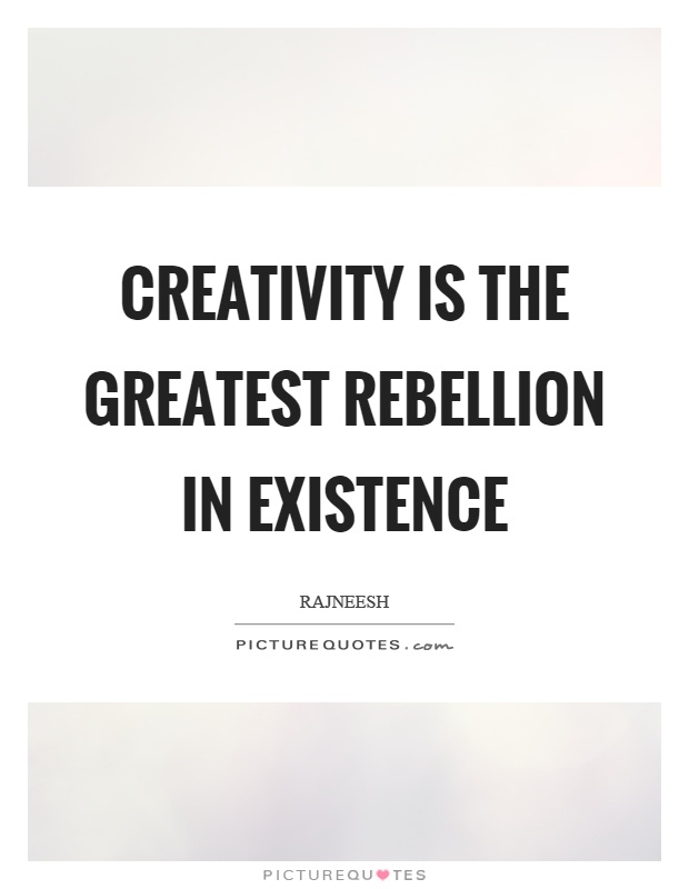 Creativity is the greatest rebellion in existence Picture Quote #1