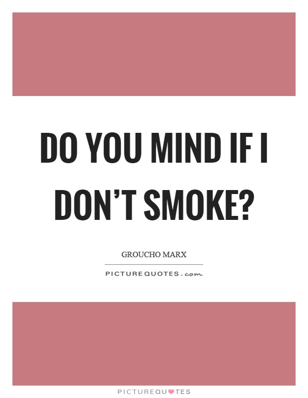 Do you mind if I don't smoke? Picture Quote #1