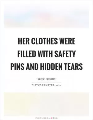 Her clothes were filled with safety pins and hidden tears Picture Quote #1