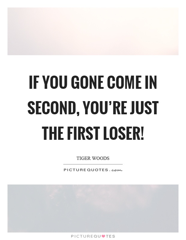 If you gone come in second, you're just the first loser! Picture Quote #1